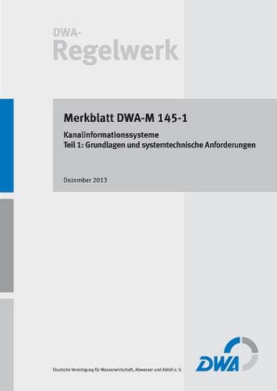 Merkblatt DWA-M 145-1 Kanalinformationssysteme - Teil 1: Grundlagen und systemtechnische Anforderungen