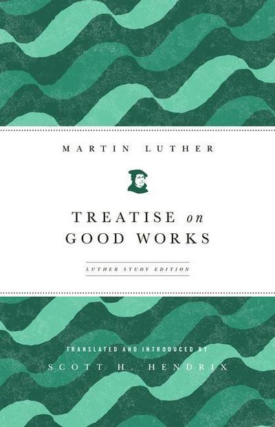 Treatise on Good Works (Luther Study) (Luther Study)