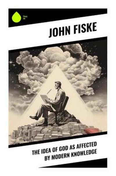 The Idea of God as Affected by Modern Knowledge