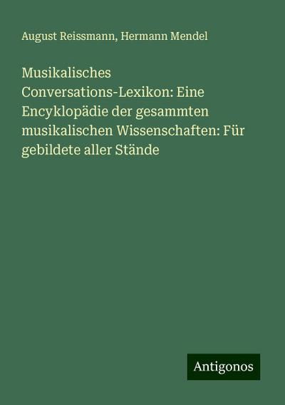 Reissmann, A: Musikalisches Conversations-Lexikon: Eine Ency