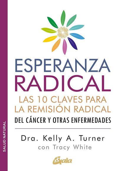 Esperanza radical : las 10 claves para la remisión radical del cáncer y otras enfermedades