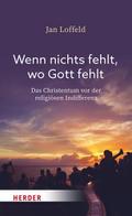 Wenn nichts fehlt, wo Gott fehlt von Jan Loffeld | Buch