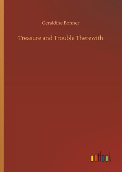 Treasure and Trouble Therewith