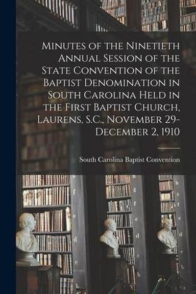 Minutes of the Ninetieth Annual Session of the State Convention of the Baptist Denomination in South Carolina Held in the First Baptist Church, Lauren