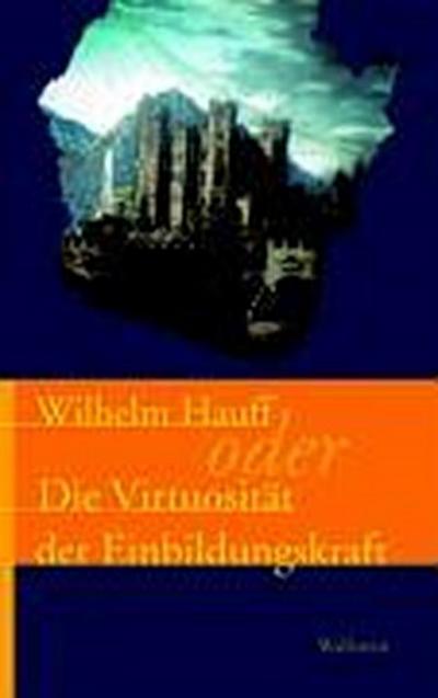 Wilhelm Hauff oder die Virtuosität der Einbildungskraft