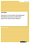 Disruption im deutschen Retail-Banking. Wettbewerbsvorteile von FinTechs gegenüber traditionellen Banken.