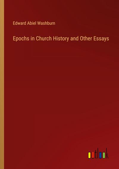 Epochs in Church History and Other Essays