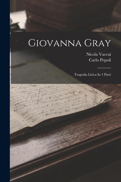 Giovanna Gray: Tragedia Lirica In 3 Parti