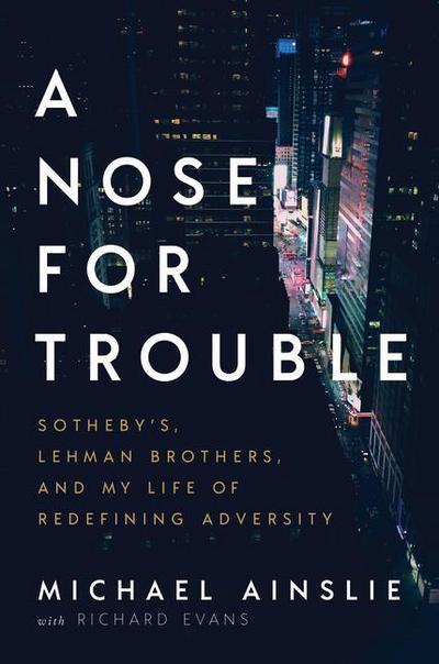 A Nose for Trouble: Sotheby’s, Lehman Brothers, and My Life of Redefining Adversity