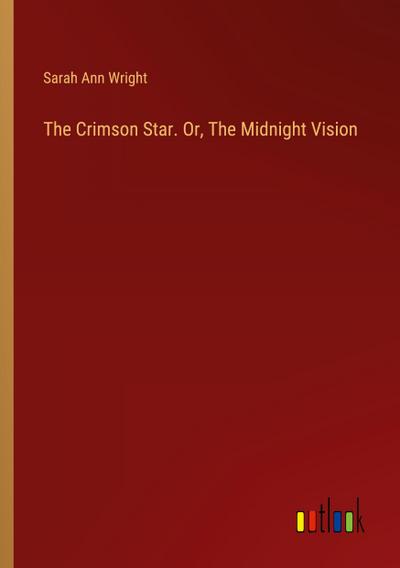The Crimson Star. Or, The Midnight Vision