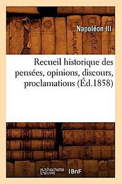 Recueil Historique Des Pensées, Opinions, Discours, Proclamations (Éd.1858)