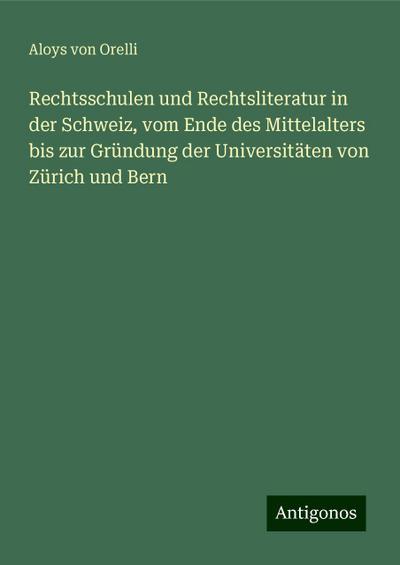 Orelli, A: Rechtsschulen und Rechtsliteratur in der Schweiz