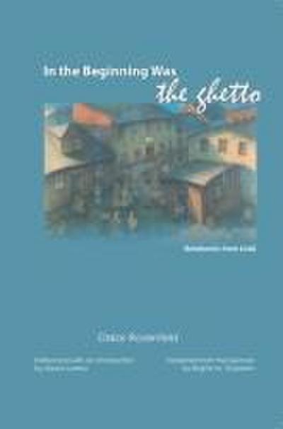 In the Beginning Was the Ghetto: Notebooks from Lodz