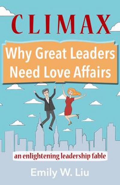 Climax: Why Great Leaders Need Love Affairs