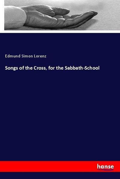 Songs of the Cross, for the Sabbath-School