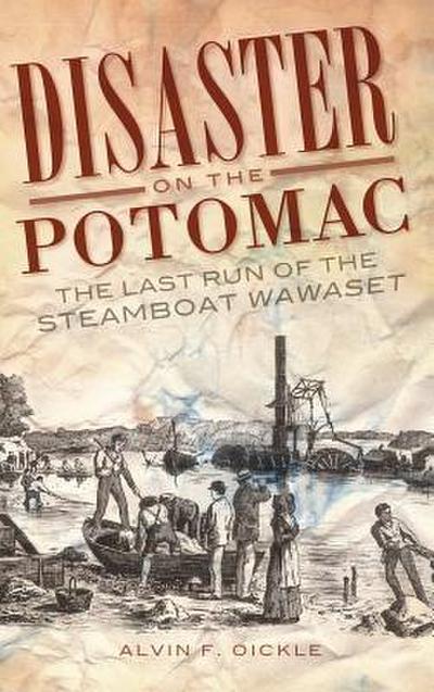 Disaster on the Potomac: The Last Run of the Steamboat Wawaset