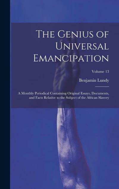 The Genius of Universal Emancipation: A Monthly Periodical Containing Original Essays, Documents, and Facts Relative to the Subject of the African Sla