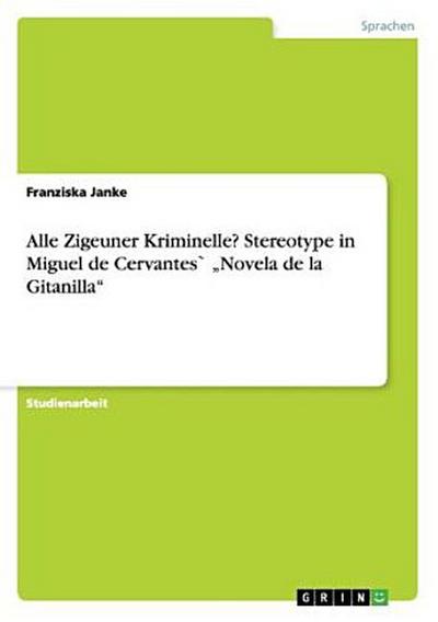 Alle Zigeuner Kriminelle? Stereotype in Miguel de Cervantes` ¿Novela de la Gitanilla¿