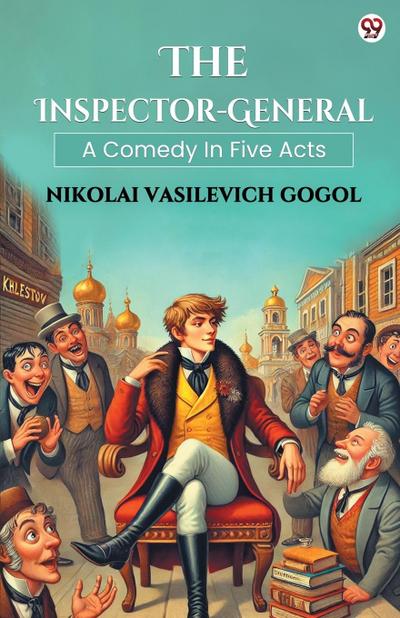 The Inspector-General A Comedy In Five Acts