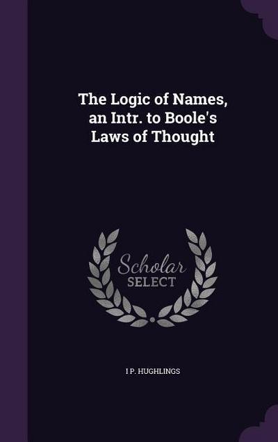 The Logic of Names, an Intr. to Boole’s Laws of Thought
