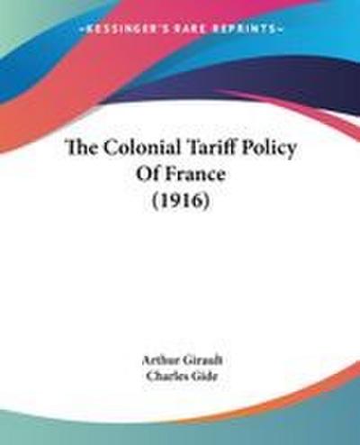 The Colonial Tariff Policy Of France (1916)