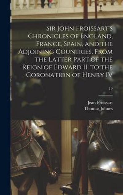 Sir John Froissart’s Chronicles of England, France, Spain, and the Adjoining Countries, From the Latter Part of the Reign of Edward II. to the Coronat