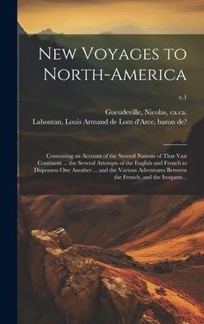 New Voyages to North-America: Containing an Account of the Several Nations of That Vast Continent ... the Several Attempts of the English and French