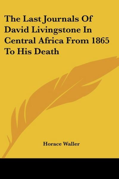 The Last Journals Of David Livingstone In Central Africa From 1865 To His Death