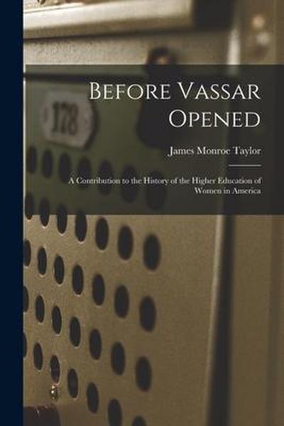 Before Vassar Opened: A Contribution to the History of the Higher Education of Women in America