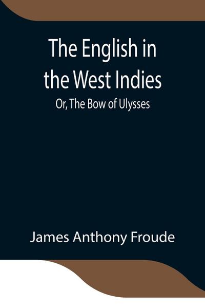 The English In The West Indies; Or, The Bow Of Ulysses