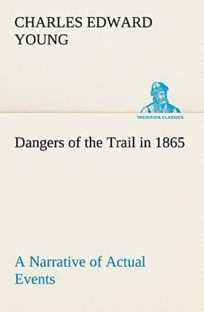 Dangers of the Trail in 1865 A Narrative of Actual Events
