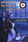 Say Anything but Your Prayers: a Novel of Elizabeth Stride, the Third Victim of Jack the Ripper (Jack the Ripper Victims Series, #2)