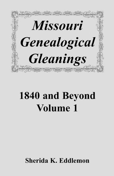 Missouri Genealogical Gleanings 1840 and Beyond, Volume 1