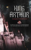 KING ARTHUR - Ultimate Collection: 10 Books of Myt