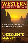 Ungezähmte Männer: Western Sammelband 4 Romane von Alfred Bekker | Ebook