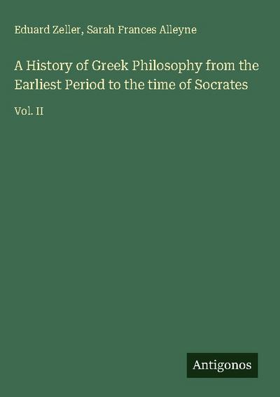 A History of Greek Philosophy from the Earliest Period to the time of Socrates
