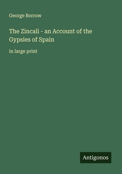 The Zincali - an Account of the Gypsies of Spain
