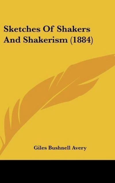 Sketches Of Shakers And Shakerism (1884) - Giles Bushnell Avery