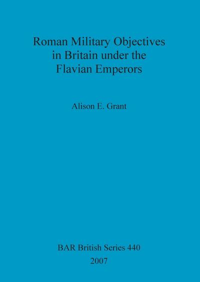 Roman Military Objectives in Britain under the Flavian Emperors