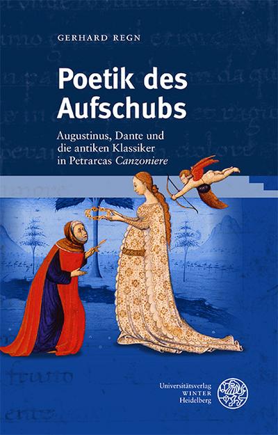 Poetik des Aufschubs: Augustinus, Dante und die antiken Klassiker in Petrarcas ‚Canzoniere‘ (Neues Forum für Allgemeine und Vergleichende Literaturwissenschaft)