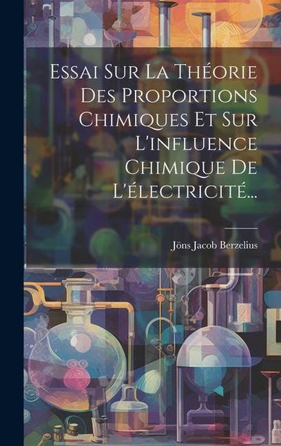 Essai Sur La Théorie Des Proportions Chimiques Et Sur L’influence Chimique De L’électricité...