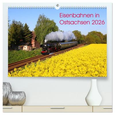 Eisenbahnen in Ostsachsen 2026 (hochwertiger Premium Wandkalender 2026 DIN A2 quer), Kunstdruck in Hochglanz