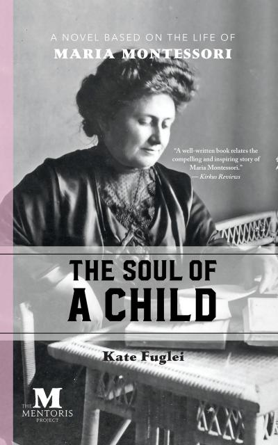 The Soul of a Child: A Novel Based on the Life of Maria Montessori