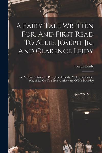 A Fairy Tale Written For, And First Read To Allie, Joseph, Jr., And Clarence Leidy