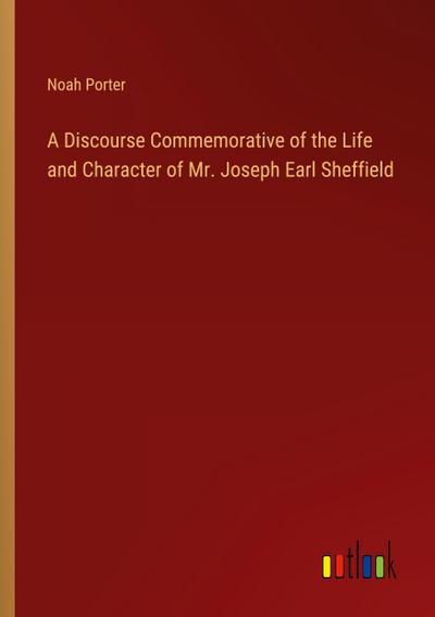 A Discourse Commemorative of the Life and Character of Mr. Joseph Earl Sheffield
