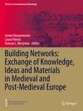 Building Networks: Exchange of Knowledge, Ideas and Materials in Medieval and Post-Medieval Europe