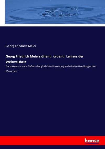 Georg Friedrich Meiers öffentl. ordentl. Lehrers der Weltweisheit