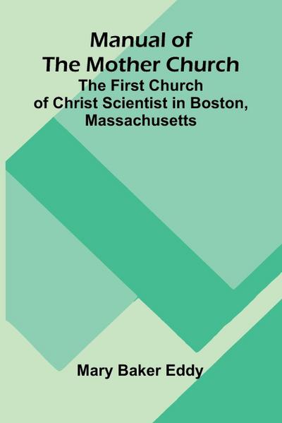 Manual of the Mother Church; The First Church of Christ Scientist in Boston, Massachusetts