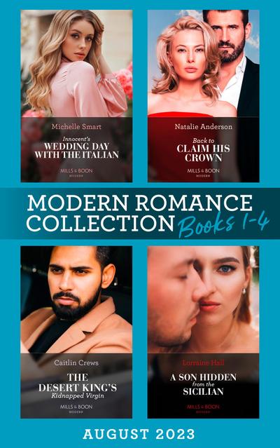 Modern Romance August 2023 Books 1-4: Innocent’s Wedding Day with the Italian / Back to Claim His Crown / The Desert King’s Kidnapped Virgin / A Son Hidden from the Sicilian