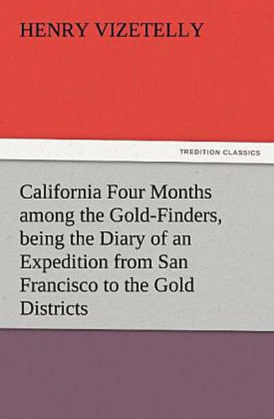 California Four Months among the Gold-Finders, being the Diary of an Expedition from San Francisco to the Gold Districts